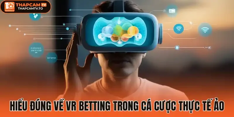 Hiểu đúng về VR Betting trong cá cược thực tế ảo