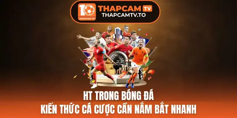 HT Trong Bóng Đá - Kiến Thức Cá Cược Cần Nắm Bắt Nhanh