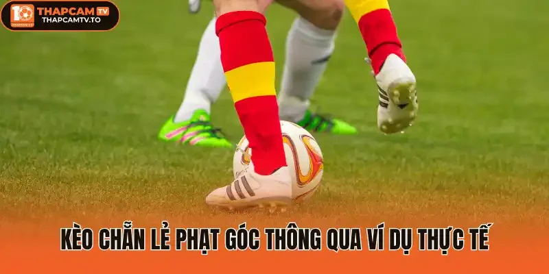 Kèo chẵn lẻ phạt góc thông qua ví dụ thực tế