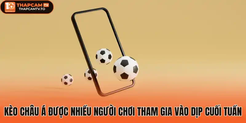 Kèo châu Á được nhiều người chơi tham gia vào dịp cuối tuần