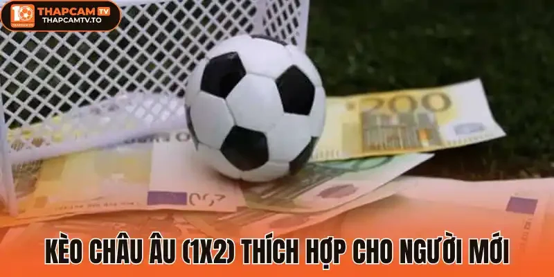 Kèo châu Âu (1X2) thích hợp cho người mới