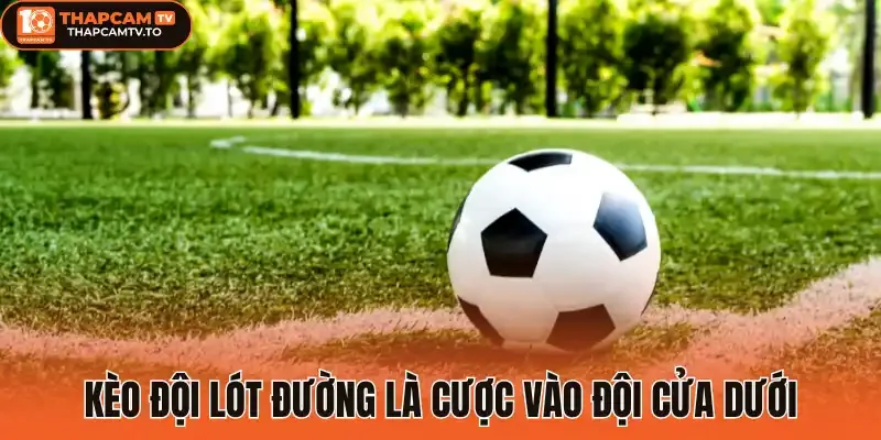 Kèo đội lót đường là cược vào đội cửa dưới