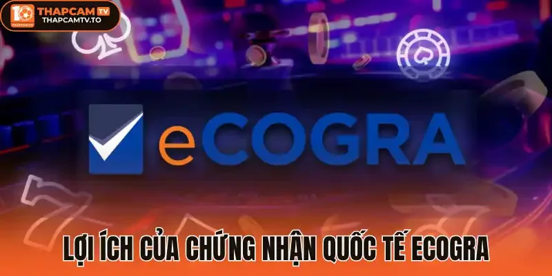 Lợi ích của chứng nhận quốc tế eCOGRA