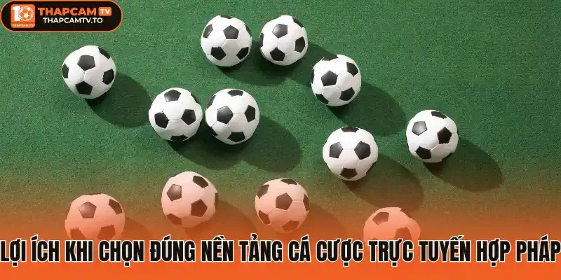 Lợi ích khi chọn đúng nền tảng cá cược trực tuyến hợp pháp