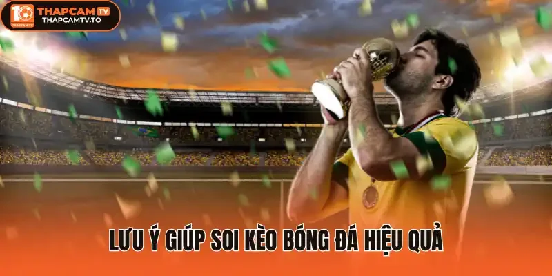 Lưu ý giúp soi kèo bóng đá hiệu quả