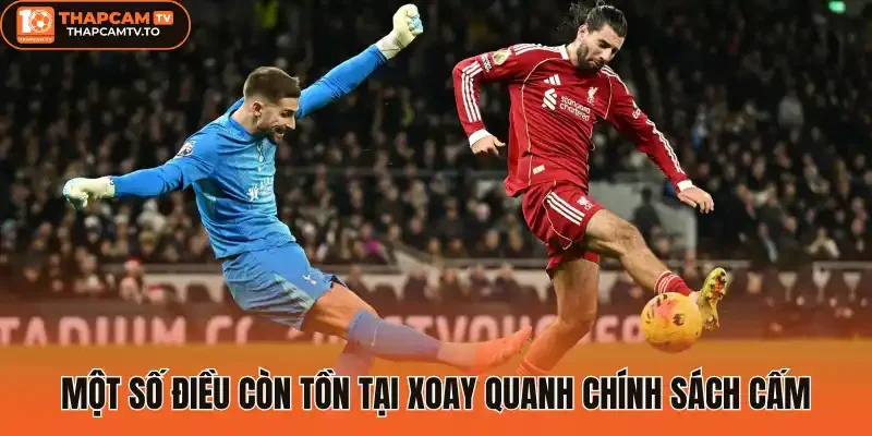 Một số điều còn tồn tại xoay quanh chính sách cấm