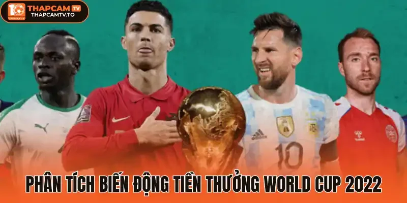 Phân tích biến động tiền thưởng World Cup 2022