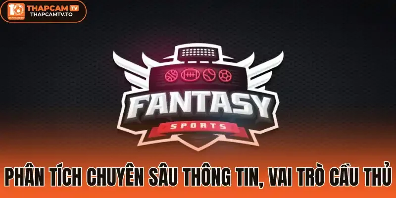 Phân tích chuyên sâu thông tin, vai trò cầu thủ