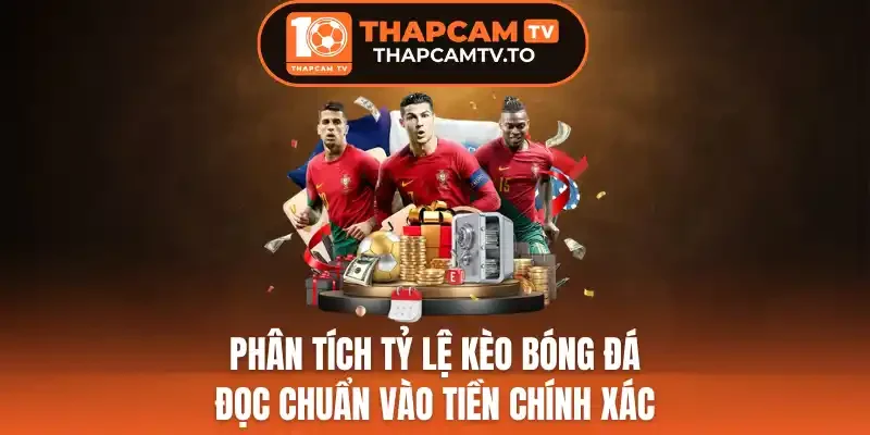 Phân Tích Tỷ Lệ Kèo Bóng Đá Đọc Chuẩn Vào Tiền Chính Xác