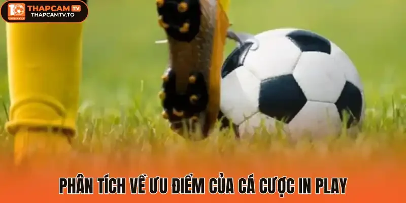 Tìm hiểu lý do cá cược bóng đá In play phổ biến