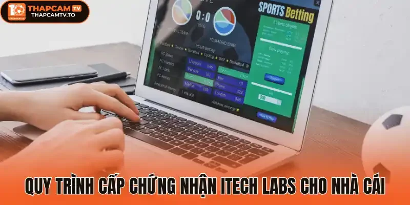 Quy trình cấp chứng nhận Itech Labs cho nhà cái
