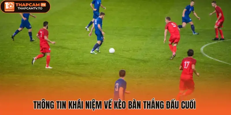 Thông tin khái niệm về kèo bàn thắng đầu cuối 