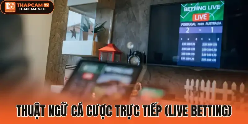 Thuật ngữ cá cược trực tiếp (live betting)