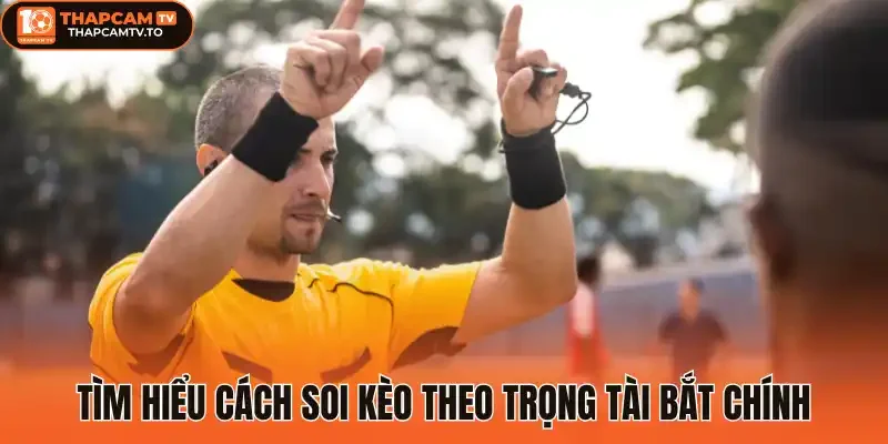 Tìm hiểu cách soi kèo theo trọng tài bắt chính