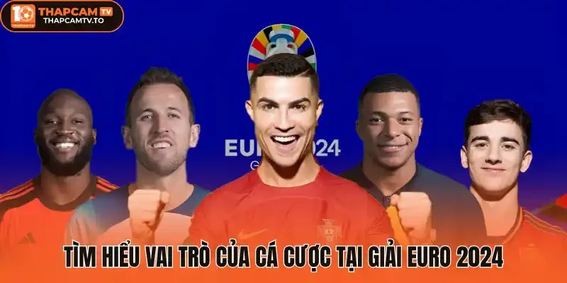 Tìm hiểu vai trò của cá cược tại giải Euro 2024