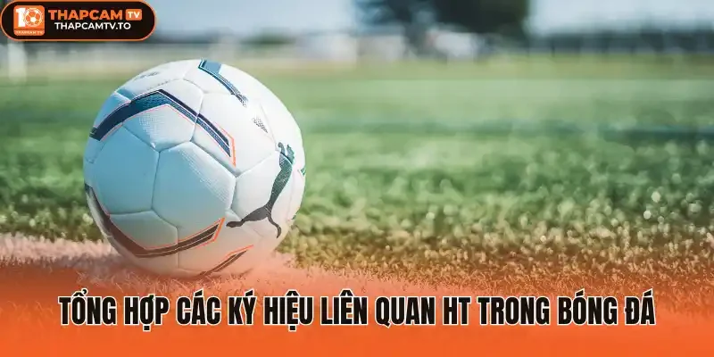 Tổng hợp các ký hiệu liên quan HT trong bóng đá