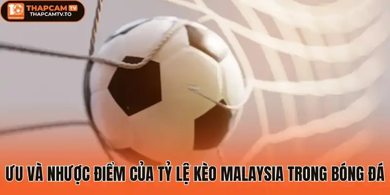 Ưu và nhược điểm của tỷ lệ kèo Malaysia trong bóng đá